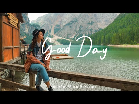 Good Day 🌻 Chill Music to Start Your Day with Positive Energy  | Indie/Pop/Folk/Acoustic Playlist