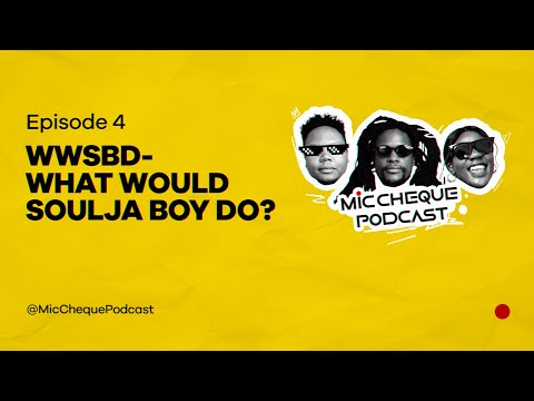 MIC CHEQUE PODCAST | Episode 4 | WWSBD - What Would Soulja Boy Do?