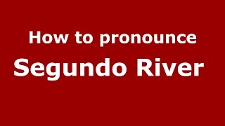 How to pronounce Segundo River 