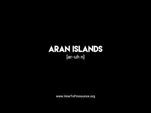 How to Pronounce "aran islands"