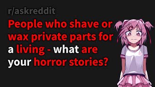 Waxing private parts horror stories (r/askreddit)