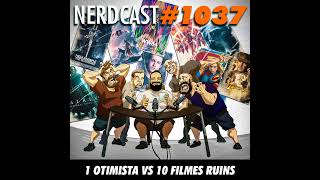 NerdCast 1037 - 1 Otimista vs. 10 Filmes Ruins