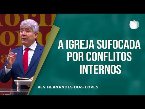The Church Suffocated by Internal Conflicts I Rev. Hernandes Dias Lopes