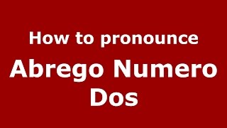 How to pronounce Abrego Numero Dos