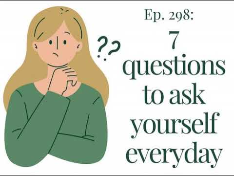 Ep. 298- 7 Questions To Ask Yourself Every Day