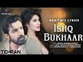 Ishq Bukhaar LYRICS Tehran John A Elnaaz N Tanishk B Shreya Ghoshal B Praak Irshad K