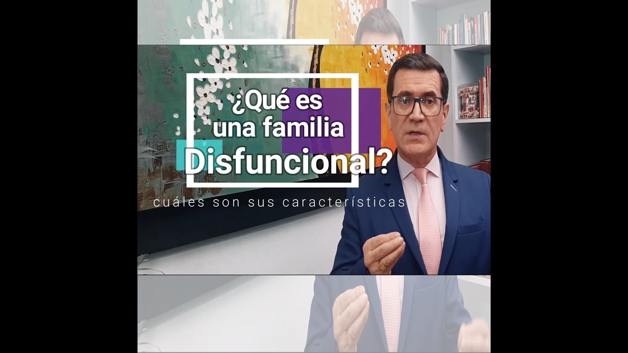 ¿Qué es una familia disfuncional y cuáles son sus características - William Torres Psicólogo