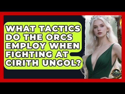 What Tactics Do The Orcs Employ When Fighting At Cirith Ungol? - Test
