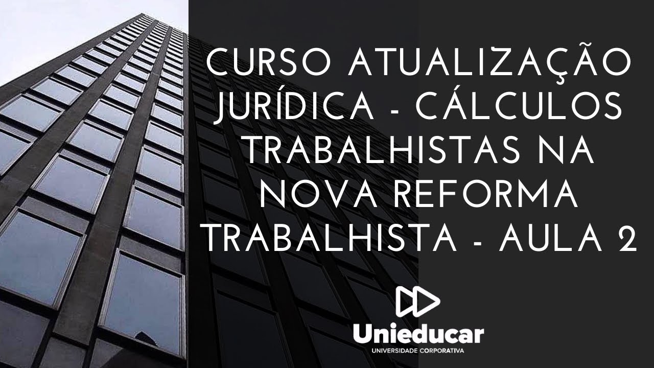 Curso Atualização Jurídica - Cálculos Trabalhistas na nova Reforma Trabalhista - Aula 2