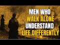Men Who Walk Alone Understand Life Differently