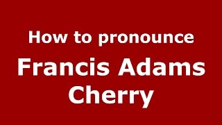 How to pronounce Francis Adams Cherry