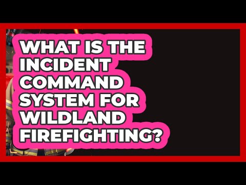 What Is The Incident Command System For Wildland Firefighting? - Inside the Firehouse
