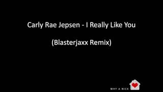 Calry Rae Jepsen -  I Really Like You (Blasterjaxx Remix)