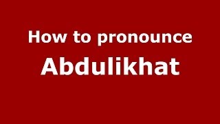 How to pronounce Abdulikhat