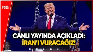 Donald Trump Ankara’dan Duyurdu: İran’ı Vuracağız