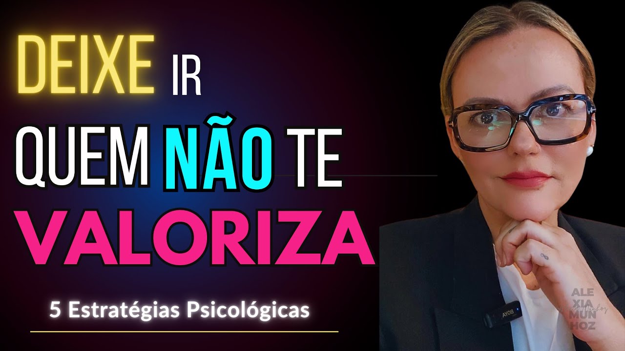 5 Passos Psicológicos - Deixe ir quem NÃO Te Valoriza - Superação Término