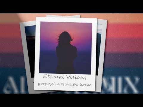 Eternal Visions | Progressive, Tech, Organic House, Afro House (Mix #4)