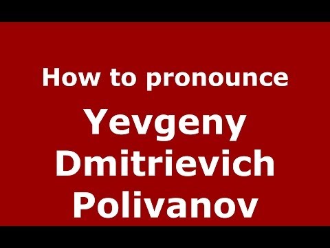 How to pronounce Yevgeny Dmitrievich Polivanov (Russian/Russia) - PronounceNames.com