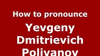 How to pronounce Yevgeny Dmitrievich Polivanov