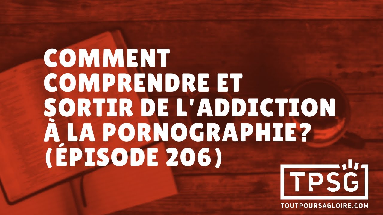 Comment comprendre et sortir de l'addiction à la pornographie? (Épisode 206)