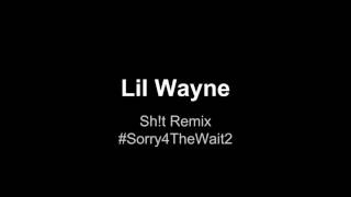 Lil Wayne - Sh!t Remix - #Sorry4TheWait2