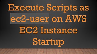 Download the video "Execute Scripts as ec2-user on AWS EC2 Instance Startup"
