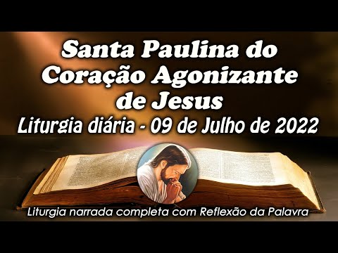 LITURGIA DIA 09 DE JULHO - SANTA PAULINA DO CORAÇÃO AGONIZANTE DE JESUS - LITURGIA DIÁRIA EM ÁUDIO