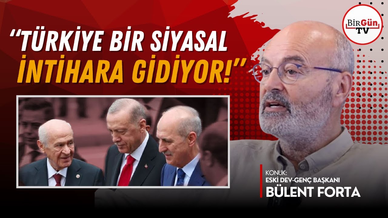Eski Dev-Genç Başkanı Bülent Forta şunları söyledi: "Türkiye bir siyasi intihara gidiyor!"