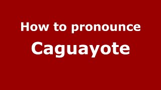 How to pronounce Caguayote