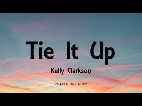 Kelly Clarkson - Tie It Up (Lyrics)