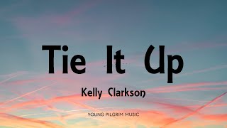 Kelly Clarkson - Tie It Up (Lyrics)