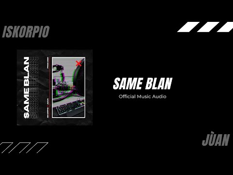 Iskorpio x Juan - Same Blan (Official Music Audio)