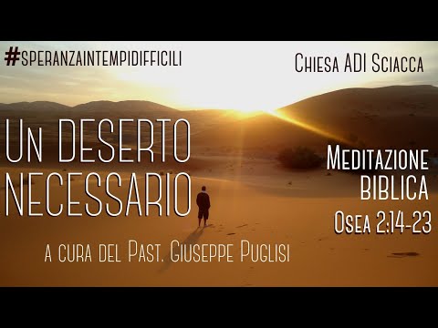 Meditazione Bibl.:" UN DESERTO NECESSARIO" Osea 2:14-23  Past. G. Puglisi #speranzaintempidifficili