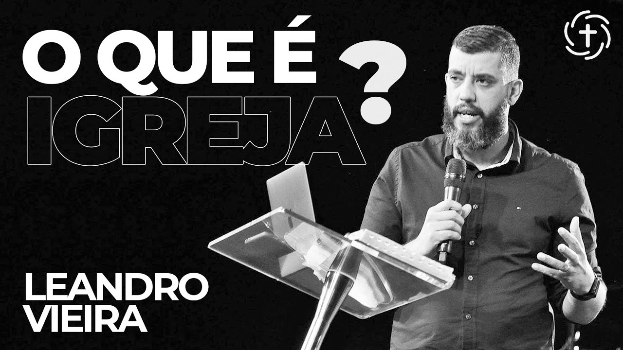 O QUE É IGREJA? - Pr. Leandro Vieira