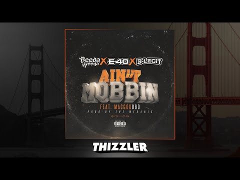 Beeda Weeda x E-40 x B-Legit x MacGod DBo - Ain't Mobbin (Prod. The Mekanix) [Thizzler Exclusive]