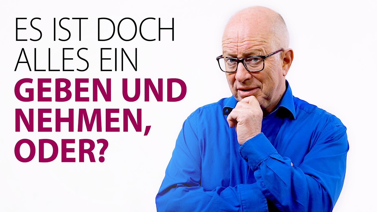 Es ist doch alles ein Geben und Nehmen, oder