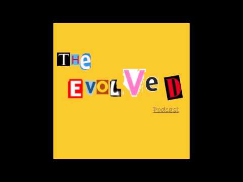 The Evolved Podcast: Episode 6