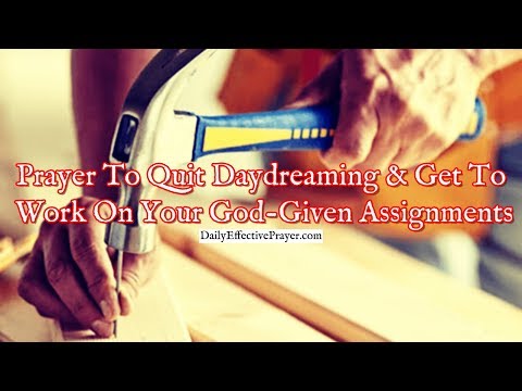 Prayer To Quit Daydreaming & Get To Work On Your God-Given Assignments Video