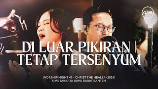 DI LUAR PIKIRAN | TETAP TERSENYUM - WORSHIP NIGHT 47 (2024)