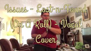 Issues - Lost-n-Found (On A Roll) - Vocal Cover