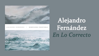 Alejandro Fernández - En Lo Correcto | Letra