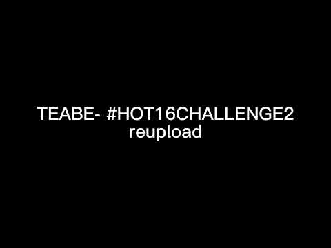 TEABE- #HOT16CHALLENGE2 reupload