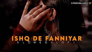Ishq De Fanniyar | Lofi Song 🎧 | [Slowed × Reverb] | Furkey returns #slowedandreverb #lofi