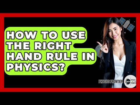 How To Use The Right Hand Rule In Physics? - Physics Frontier