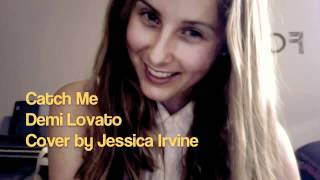 Catch Me - Demi Lovato (Cover by Jessica Irvine)