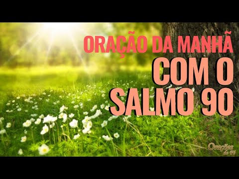 ORAÇÃO DA MANHÃ COM O SALMO 90