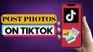 How To Post Photos On TikTok 2025