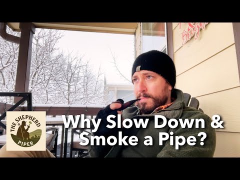 Why Slow Down & Smoke A Pipe?