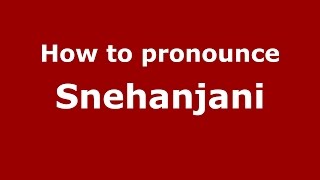 How to pronounce Snehanjani