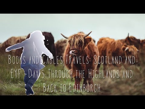 Books and Cables Travels: Scotland and EYF - Day 5 Through the Highlands and Back to Edinburgh